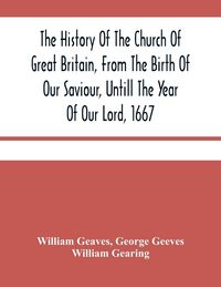 Produktbild: The History Of The Church Of Great Britain, From The Birth Of Our Saviour, Untill The Year Of Our Lord, 1667