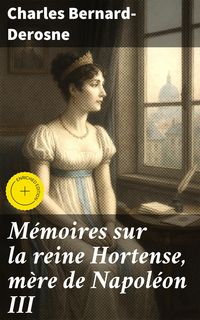 Produktbild: M&eacute;moires sur la reine Hortense, m&egrave;re de Napol&eacute;on III