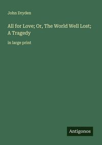 Produktbild: All for Love; Or, The World Well Lost; A Tragedy