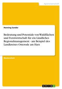 Produktbild: Bedeutung und Potentiale von Waldfl&auml;chen und Forstwirtschaft f&uuml;r ein L&auml;ndliches Regionalmanagement - am Beispiel des Landkreises Osterode am Harz