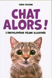 Produktbild: Chat alors! : l'encyclop&eacute;die f&eacute;line illustr&eacute;e
