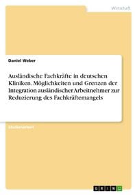 Produktbild: Ausl&auml;ndische Fachkr&auml;fte in deutschen Kliniken. M&ouml;glichkeiten und Grenzen der Integration ausl&auml;ndischer Arbeitnehmer zur Reduzierung des Fachkr&auml;ftemang