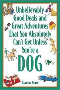 Produktbild: Unbelievably Good Deals and Great Adventures That You Absolutely Can't Get Unless You're a Dog