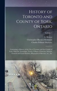 Produktbild: History of Toronto and County of York, Ontario: Containing a History of the City of Toronto and the County of York, With the Townships, Towns, Village