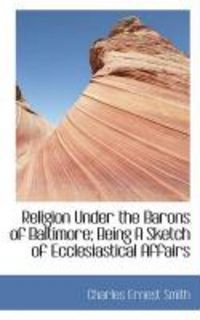 Produktbild: Religion Under the Barons of Baltimore; Being a Sketch of Ecclesiastical Affairs
