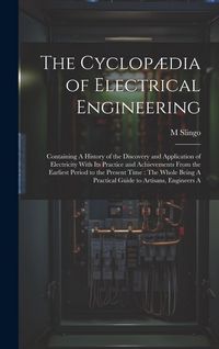 Produktbild: The Cyclop&aelig;dia of Electrical Engineering: Containing A History of the Discovery and Application of Electricity With Its Practice and Achievements From