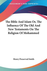 Produktbild: The Bible And Islam Or, The Influence Of The Old And New Testaments On The Religion Of Mohammed