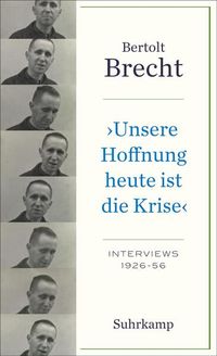 Bild vom Artikel »Unsere Hoffnung heute ist die Krise« Interviews 1926-1956 vom Autor Bertolt Brecht