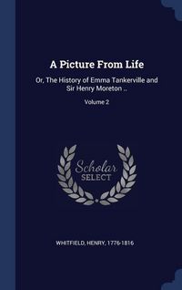 Produktbild: A Picture From Life: Or, The History of Emma Tankerville and Sir Henry Moreton ..; Volume 2
