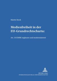 Produktbild: Medienfreiheit in der EU-Grundrechtscharta: Art. 10 EMRK erg&auml;nzen und modernisieren!