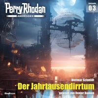 Produktbild: Perry Rhodan Androiden 03: Der Jahrtausendirrtum