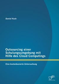 Produktbild: Outsourcing einer Schulungsumgebung mit Hilfe des Cloud Computings: Eine kostenbasierte Untersuchung