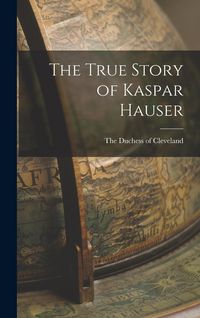 Produktbild: The True Story of Kaspar Hauser