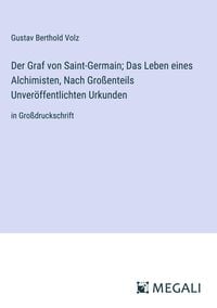 Produktbild: Der Graf von Saint-Germain; Das Leben eines Alchimisten, Nach Gro&szlig;enteils Unver&ouml;ffentlichten Urkunden