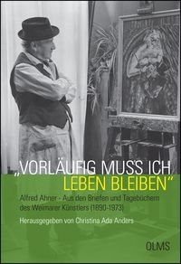 Produktbild: "Vorl&auml;ufig mu&szlig; ich leben bleiben". Alfred Ahner - Aus den Briefen und Tageb&uuml;chern des Weimarer K&uuml;nstlers (1890-1973)