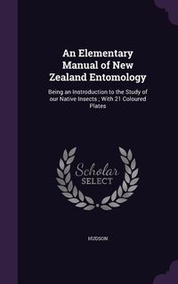 Produktbild: An Elementary Manual of New Zealand Entomology: Being an Instroduction to the Study of our Native Insects; With 21 Coloured Plates