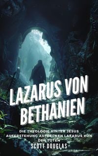 Produktbild: Lazarus Von Bethanien: Die Theologie Hinter Jesus Auferstehung Aufdecken Lazarus Von Den Toten