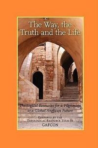 Produktbild: The Way, the Truth and the Life: Theological Resources for a Pilgrimage to a Global Anglican Future (Gafcon)