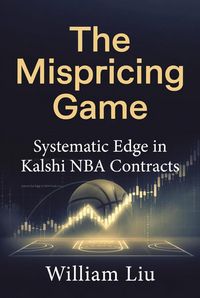 Produktbild: The Mispricing Game: Systematic Edge in Kalshi NBA Contracts