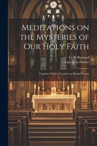 Produktbild: Meditations on the Mysteries of Our Holy Faith: Together With a Treatise on Mental Prayer