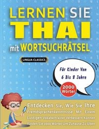Produktbild: LERNEN SIE THAI MIT WORTSUCHR&Auml;TSEL F&Uuml;R KINDER VON 6 BIS 8 JAHRE - Entdecken Sie, Wie Sie Ihre Fremdsprachenkenntnisse Mit Einem Lustigen Vokabeltrainer Verbessern K&ouml;nnen - Finden Sie 2000 W&ouml;rter Um Zuhause Zu &Uuml;ben
