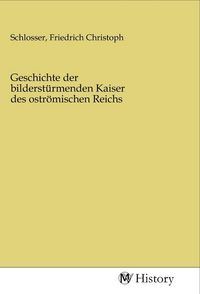 Produktbild: Geschichte der bilderst&uuml;rmenden Kaiser des ostr&ouml;mischen Reichs