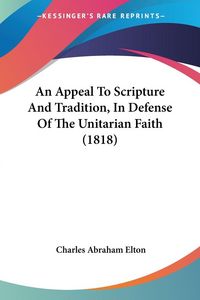 Produktbild: An Appeal To Scripture And Tradition, In Defense Of The Unitarian Faith (1818)