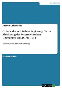 Produktbild: Gr&uuml;nde der serbischen Regierung f&uuml;r die Ablehnung des &ouml;sterreichischen Ultimatums am 25. Juli 1914