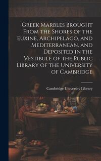 Produktbild: Greek Marbles Brought From the Shores of the Euxine, Archipelago, and Mediterranean, and Deposited in the Vestibule of the Public Library of the Unive