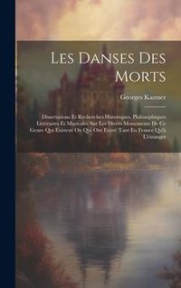 Produktbild: Les Danses Des Morts: Dissertations Et Recherches Historiques, Philosophiques Litt&eacute;raires Et Musicales Sur Les Divers Monuments De Ce Genre