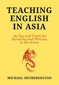 Produktbild: Teaching English in Asia: 39 Tips And Tricks To Surviving And Thriving In The Orient