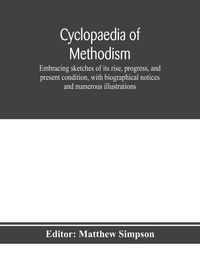 Produktbild: Cyclopaedia of Methodism. Embracing sketches of its rise, progress, and present condition, with biographical notices and numerous illustrations