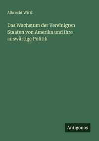 Produktbild: Das Wachstum der Vereinigten Staaten von Amerika und ihre ausw&auml;rtige Politik