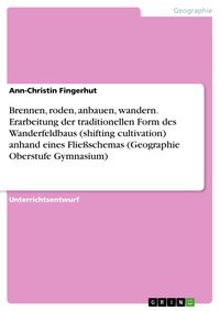 Produktbild: Brennen, roden, anbauen, wandern. Erarbeitung der traditionellen Form des Wanderfeldbaus (shifting cultivation) anhand eines Flie&szlig;schemas (Geographie