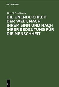 Produktbild: Die Unendlichkeit der Welt, nach ihrem Sinn und nach ihrer Bedeutung f&uuml;r die Menschheit