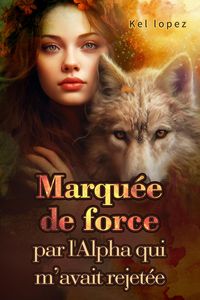 Produktbild: Marqu&eacute;e de force par l'Alpha qui m'avait rejet&eacute;e