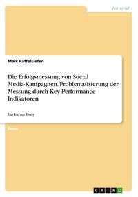 Produktbild: Die Erfolgsmessung von Social Media-Kampagnen. Problematisierung der Messung durch Key Performance Indikatoren