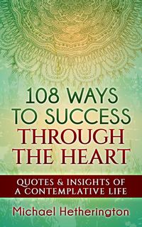 Produktbild: 108 Ways to Success Through the Heart: Quotes and Insights of a Contemplative Life