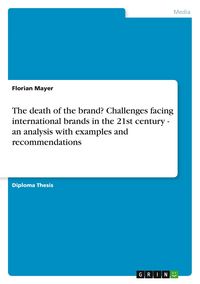 Produktbild: The death of the brand? Challenges facing international brands in the 21st century - an analysis with examples and recommendations