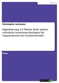 Produktbild: Digitalisierung 4.0. Welche Rolle spielen robotische Assistenztechnologien f&uuml;r Organisationen der Sozialwirtschaft?