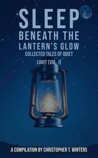 Produktbild: Sleep Beneath the Lantern's Glow - Collected Tales of Quiet Light (Vol. I)
