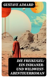 Produktbild: Die Freikugel: Ein Indianer-und Wildwest-Abenteuerroman