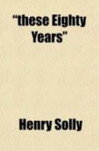 Produktbild: These Eighty Years (Volume 1); Or, the Story of an Unfinished Life