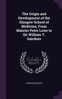 Produktbild: The Origin and Development of the Glasgow School of Medicine, From Maister Peter Lowe to Sir William T. Gairdner