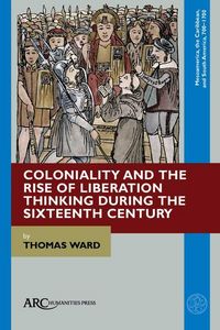 Produktbild: Coloniality and the Rise of Liberation Thinking During the Sixteenth Century