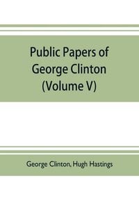 Produktbild: Public papers of George Clinton, first Governor of New York, 1777-1795, 1801-1804 (Volume V)