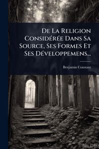 Produktbild: De La Religion Consid&Atilde;(c)r&Atilde;(c)e Dans Sa Source, Ses Formes Et Ses D&Atilde;(c)veloppemens...