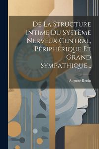 Produktbild: De La Structure Intime Du Syst&egrave;me Nerveux Central, P&eacute;riph&eacute;rique Et Grand Sympathique...