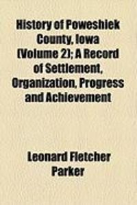 Produktbild: History of Poweshiek County, Iowa (Volume 2); A Record of Settlement, Organization, Progress and Achievement