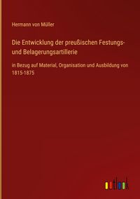 Produktbild: Die Entwicklung der preu&szlig;ischen Festungs- und Belagerungsartillerie